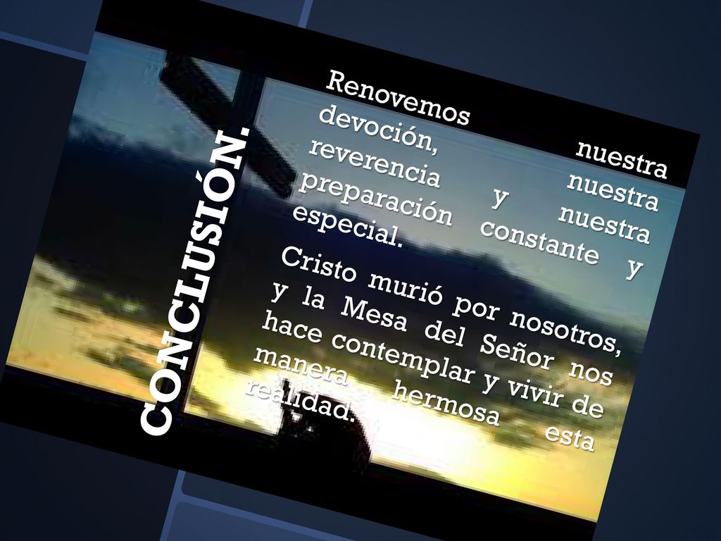 Renovemos nuestra devoción, nuestra reverencia y nuestra preparación constante y especial. Cristo murió por nosotros, y la Mesa del Señor nos hace contemplar y vivir de manera hermosa esta realidad.