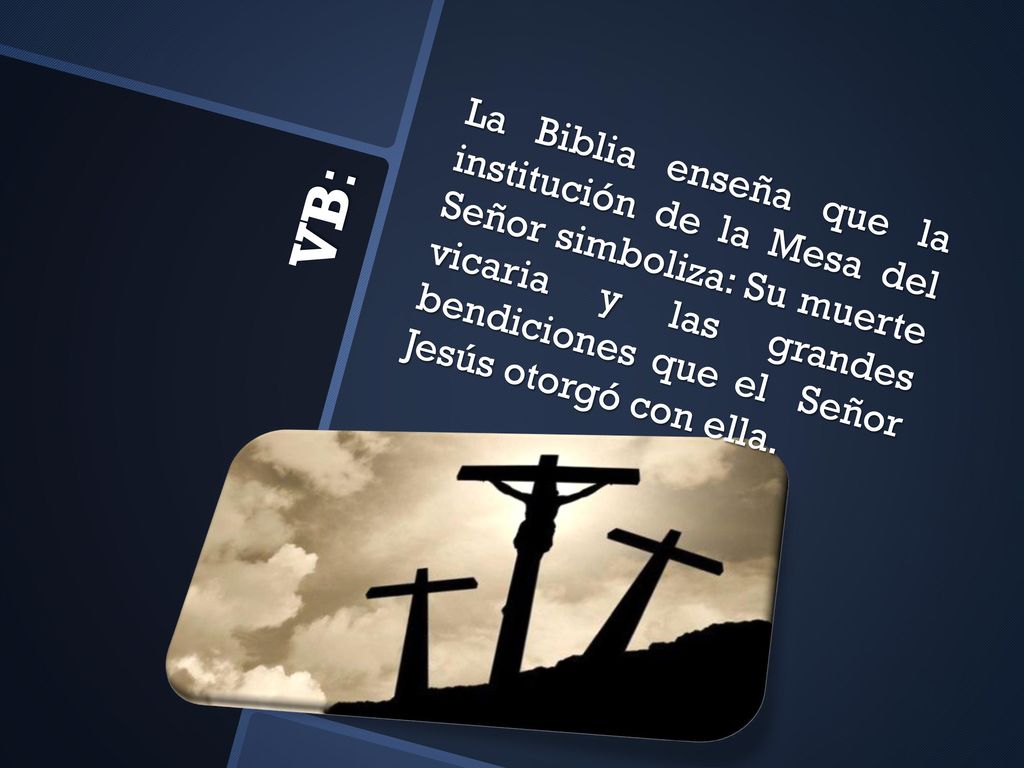 La Biblia enseña que la institución de la Mesa del Señor simboliza: Su muerte vicaria y las grandes bendiciones que el Señor Jesús otorgó con ella.