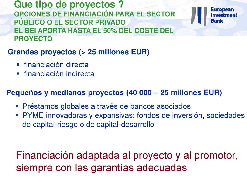 Que tipo de proyectos OPCIONES DE FINANCIACIÓN PARA EL SECTOR PÚBLICO O EL SECTOR PRIVADO EL BEI APORTA HASTA EL 50% DEL COSTE DEL PROYECTO