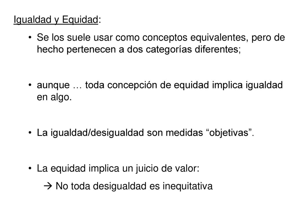 Igualdad y Equidad: Se los suele usar como conceptos equivalentes, pero de hecho pertenecen a dos categorías diferentes;