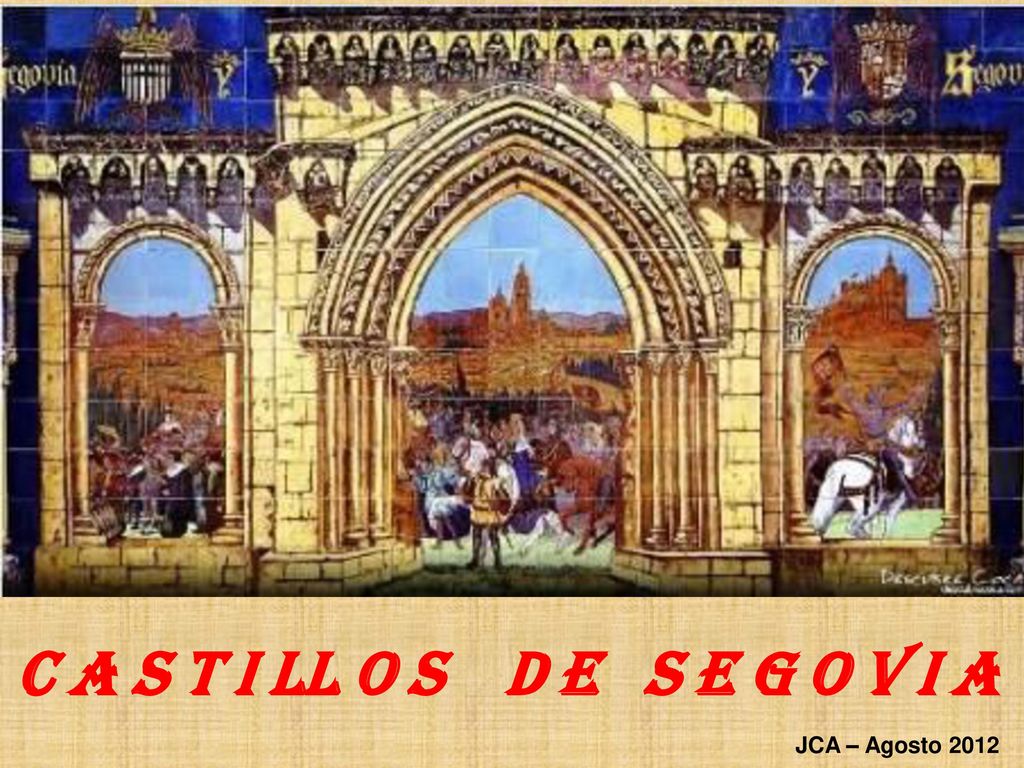 C a s t i ll o s d e S e g o v i a JCA – Agosto 2012