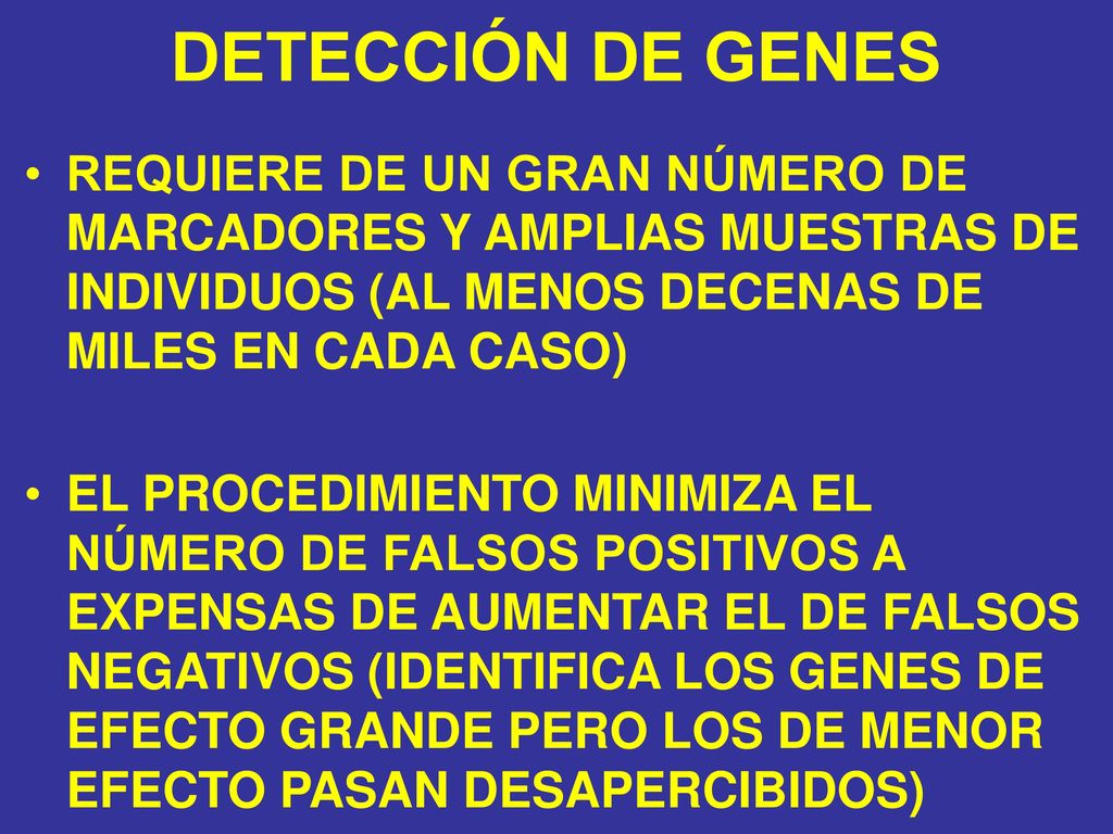 DETECCIÓN DE GENES REQUIERE DE UN GRAN NÚMERO DE MARCADORES Y AMPLIAS MUESTRAS DE INDIVIDUOS (AL MENOS DECENAS DE MILES EN CADA CASO)