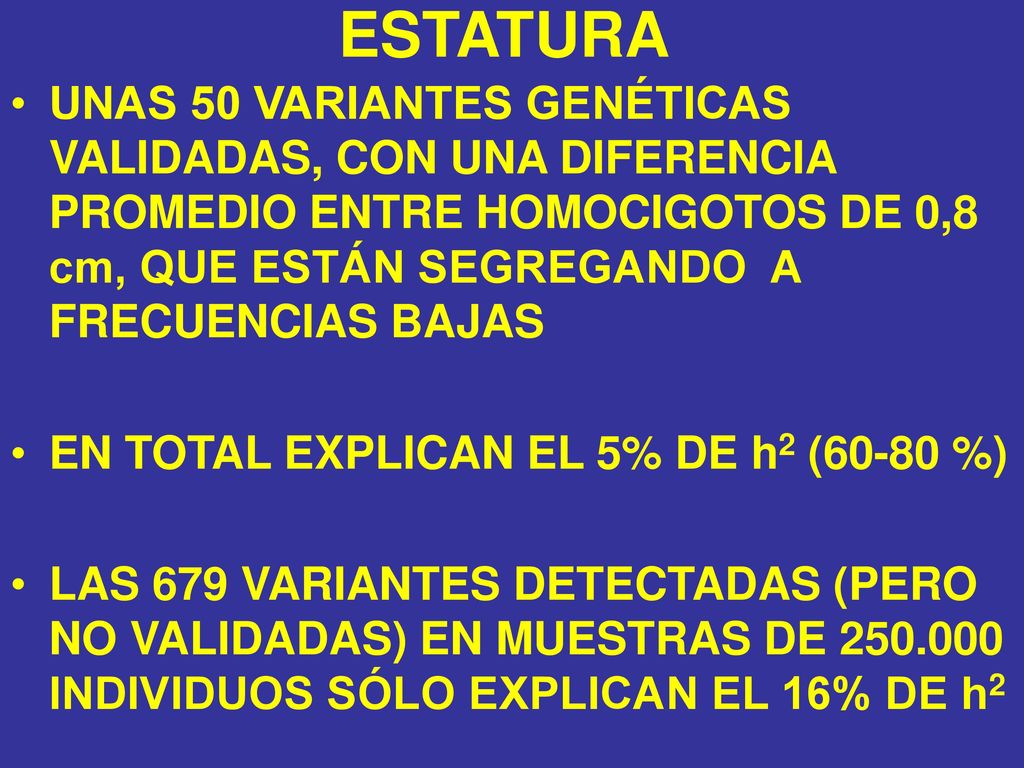 ESTATURA UNAS 50 VARIANTES GENÉTICAS VALIDADAS, CON UNA DIFERENCIA PROMEDIO ENTRE HOMOCIGOTOS DE 0,8 cm, QUE ESTÁN SEGREGANDO A FRECUENCIAS BAJAS.