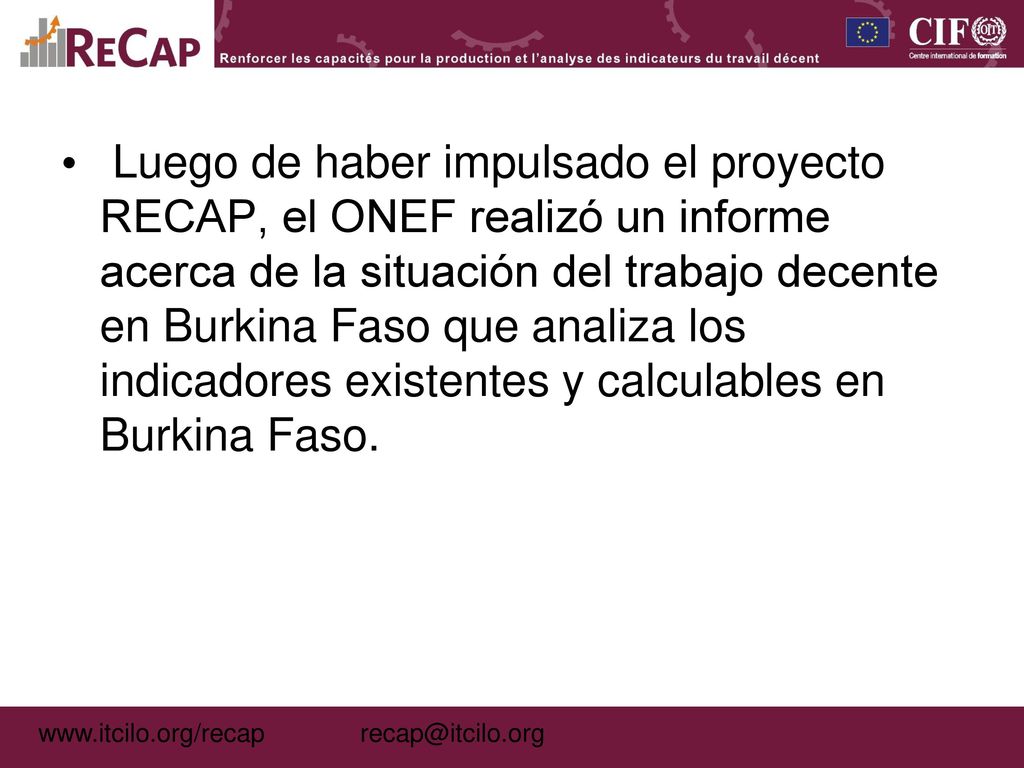 Luego de haber impulsado el proyecto RECAP, el ONEF realizó un informe acerca de la situación del trabajo decente en Burkina Faso que analiza los indicadores existentes y calculables en Burkina Faso.