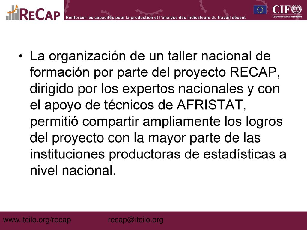 La organización de un taller nacional de formación por parte del proyecto RECAP, dirigido por los expertos nacionales y con el apoyo de técnicos de AFRISTAT, permitió compartir ampliamente los logros del proyecto con la mayor parte de las instituciones productoras de estadísticas a nivel nacional.