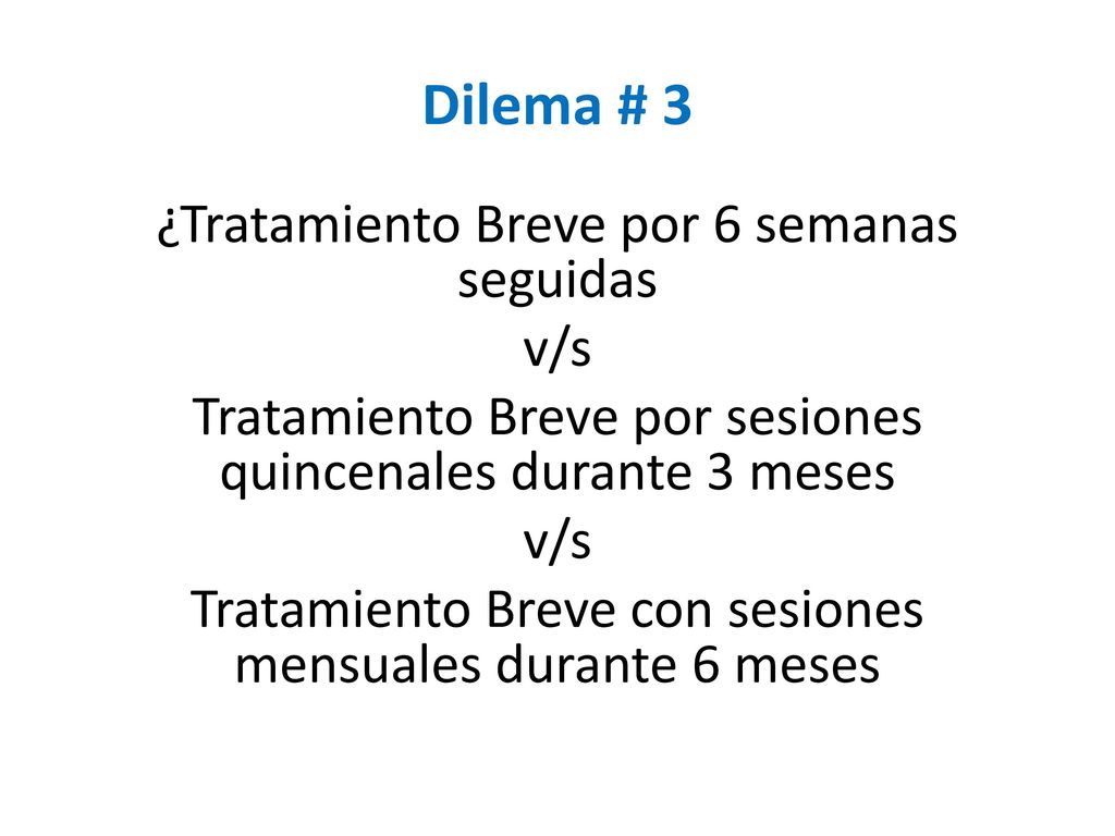 Dilema # 3 ¿Tratamiento Breve por 6 semanas seguidas v/s