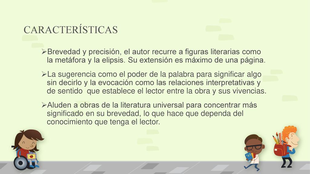 CARACTERÍSTICAS Brevedad y precisión, el autor recurre a figuras literarias como la metáfora y la elipsis. Su extensión es máximo de una página.