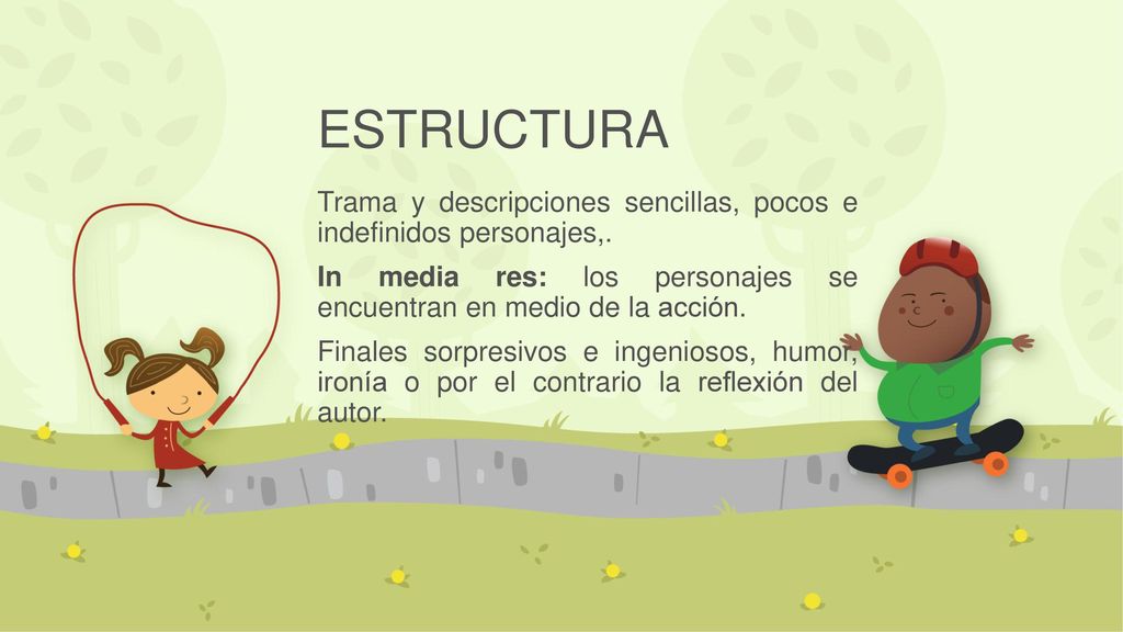 ESTRUCTURA Trama y descripciones sencillas, pocos e indefinidos personajes,. In media res: los personajes se encuentran en medio de la acción.