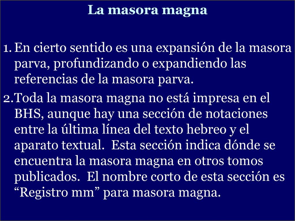 La masora magna En cierto sentido es una expansión de la masora parva, profundizando o expandiendo las referencias de la masora parva.