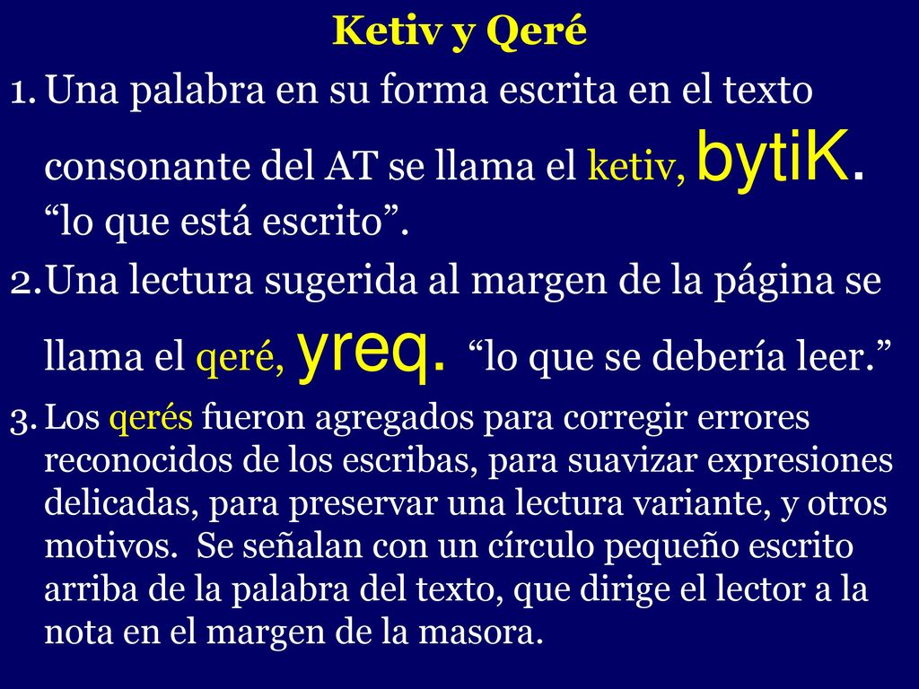 Ketiv y Qeré Una palabra en su forma escrita en el texto consonante del AT se llama el ketiv, bytiK. lo que está escrito .