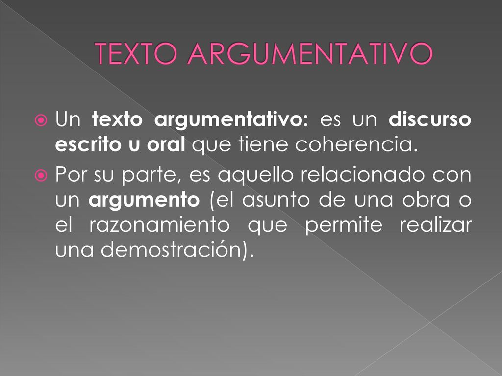 TEXTO ARGUMENTATIVO Un texto argumentativo: es un discurso escrito u oral que tiene coherencia.