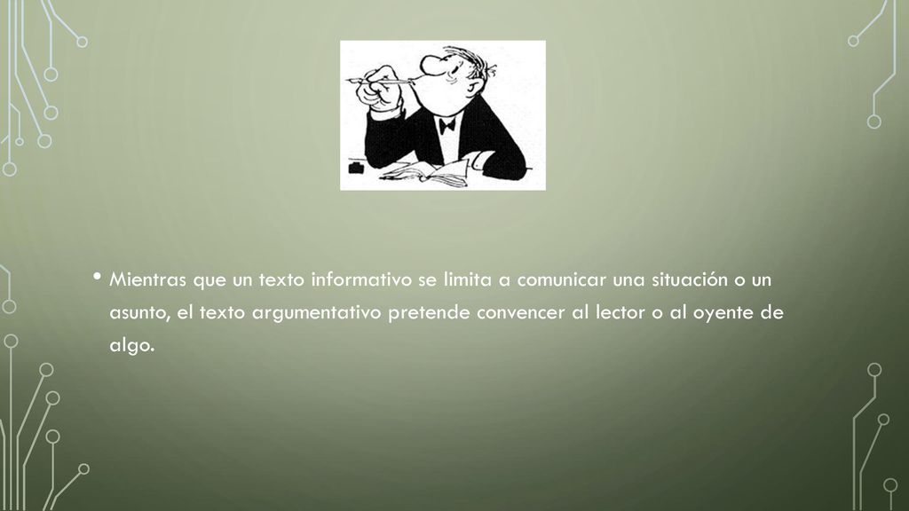 Mientras que un texto informativo se limita a comunicar una situación o un asunto, el texto argumentativo pretende convencer al lector o al oyente de algo.