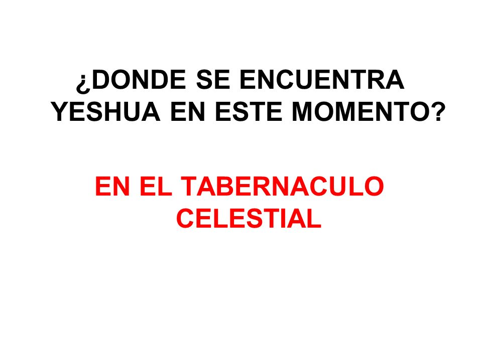 ¿DONDE SE ENCUENTRA YESHUA EN ESTE MOMENTO EN EL TABERNACULO CELESTIAL