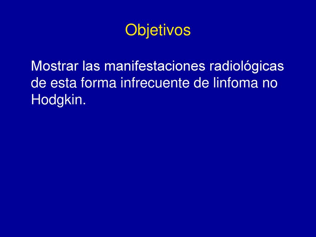 Objetivos Mostrar las manifestaciones radiológicas de esta forma infrecuente de linfoma no Hodgkin.