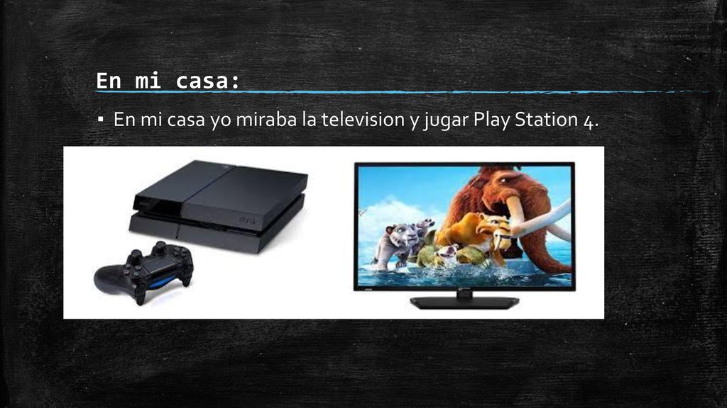 En mi casa: En mi casa yo miraba la television y jugar Play Station 4.