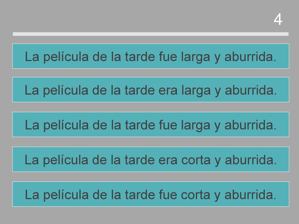 4 La película de la tarde fue larga y aburrida.