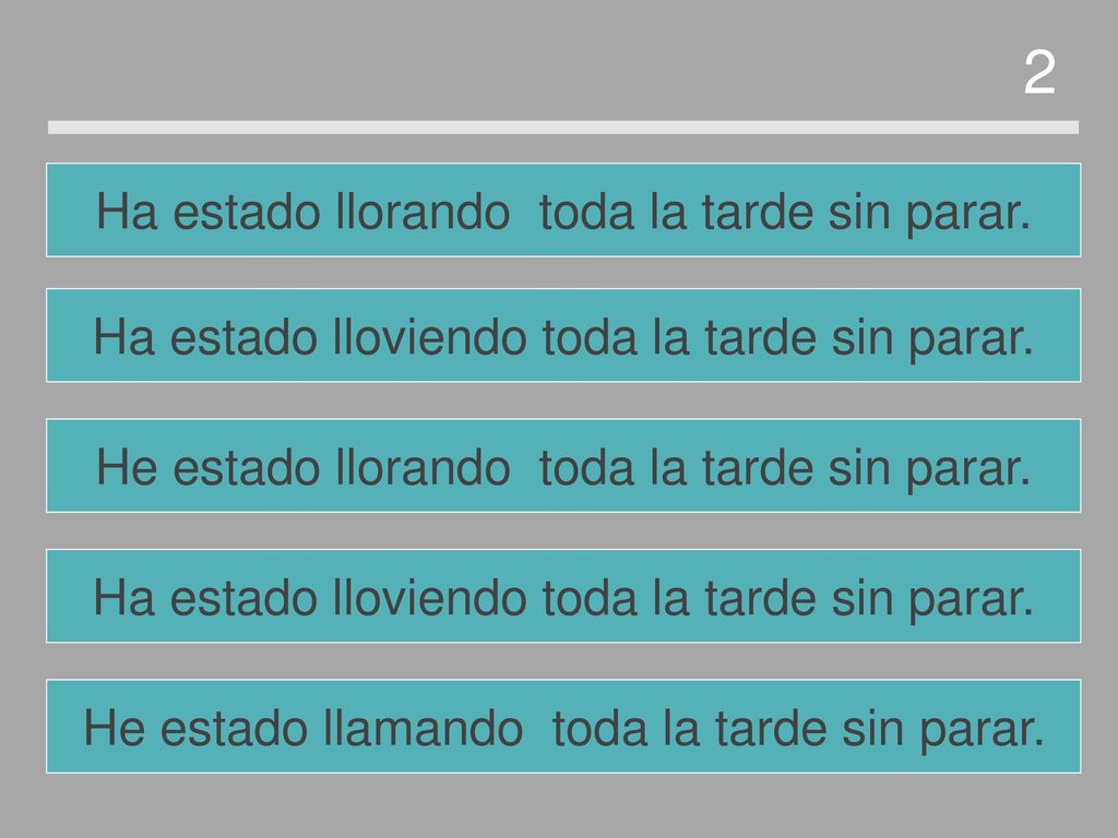 2 Ha estado llorando toda la tarde sin parar.