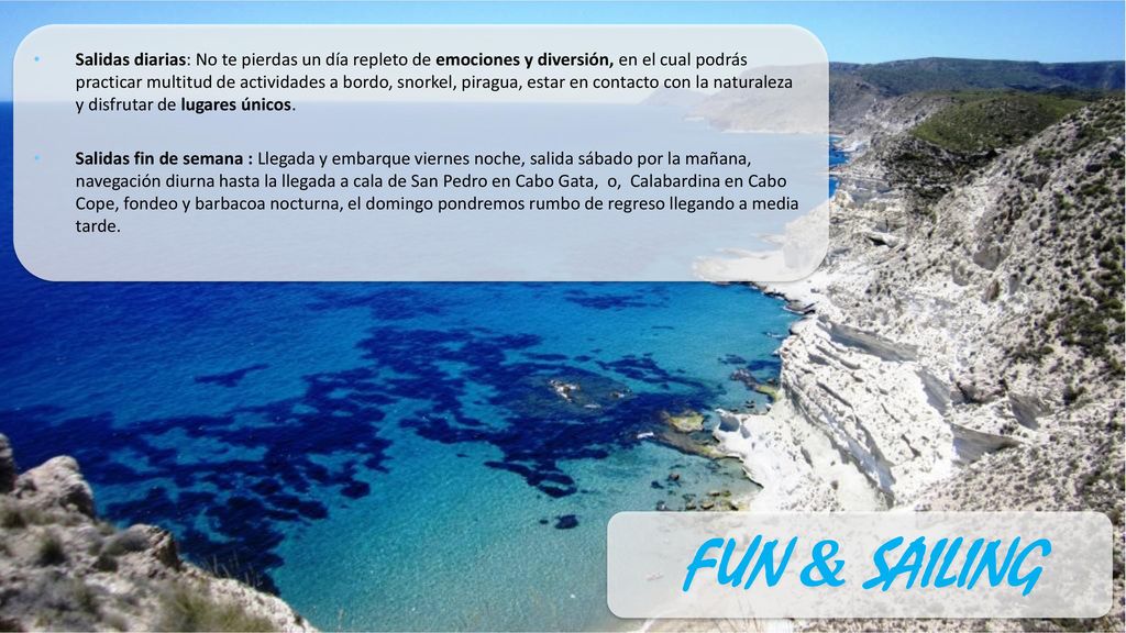 Salidas diarias: No te pierdas un día repleto de emociones y diversión, en el cual podrás practicar multitud de actividades a bordo, snorkel, piragua, estar en contacto con la naturaleza y disfrutar de lugares únicos.