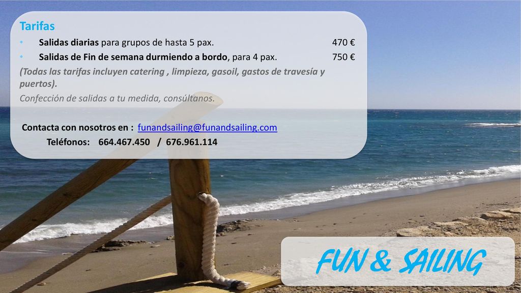 Tarifas Salidas diarias para grupos de hasta 5 pax. 470 € Salidas de Fin de semana durmiendo a bordo, para 4 pax. 750 €