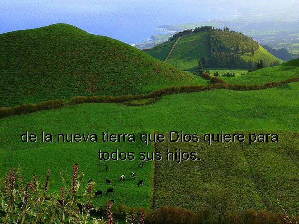 de la nueva tierra que Dios quiere para todos sus hijos.