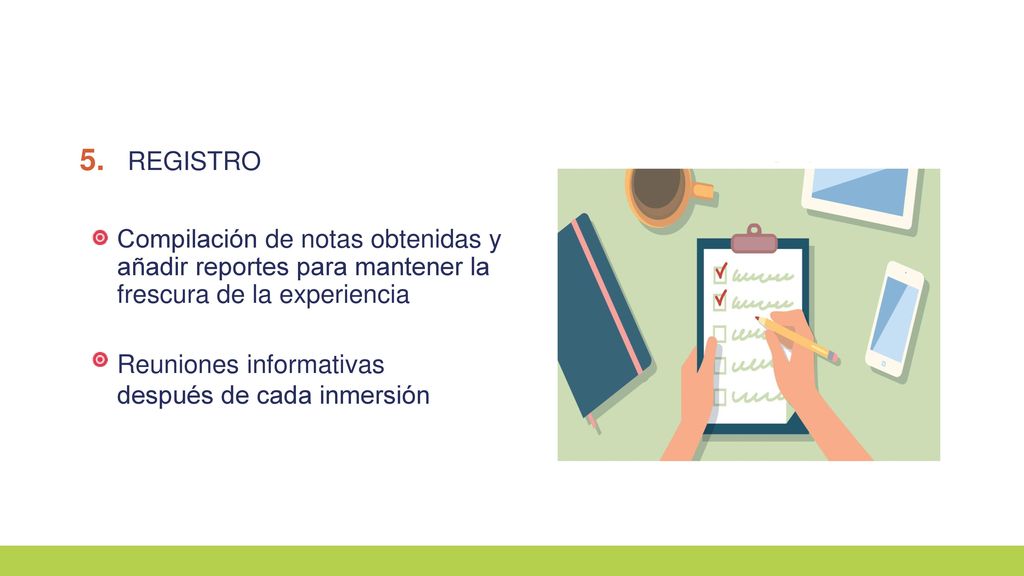 5. REGISTRO. Compilación de notas obtenidas y añadir reportes para mantener la frescura de la experiencia.