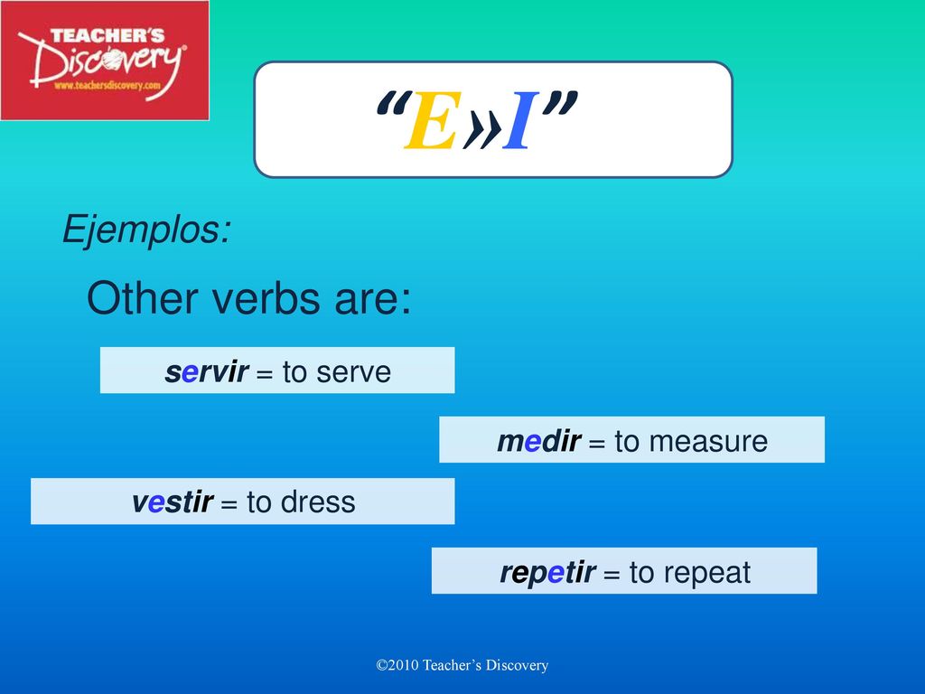 E»I Ejemplos: Other verbs are: servir = to serve medir = to measure