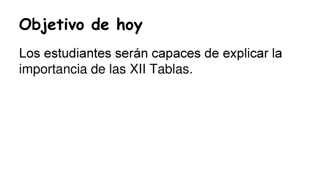 Objetivo de hoy Los estudiantes serán capaces de explicar la importancia de las XII Tablas.