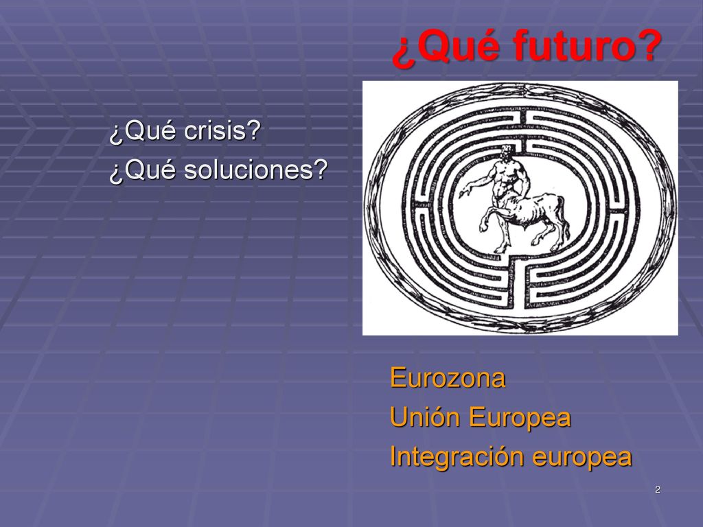 ¿Qué futuro ¿Qué crisis ¿Qué soluciones Eurozona Unión Europea Integración europea