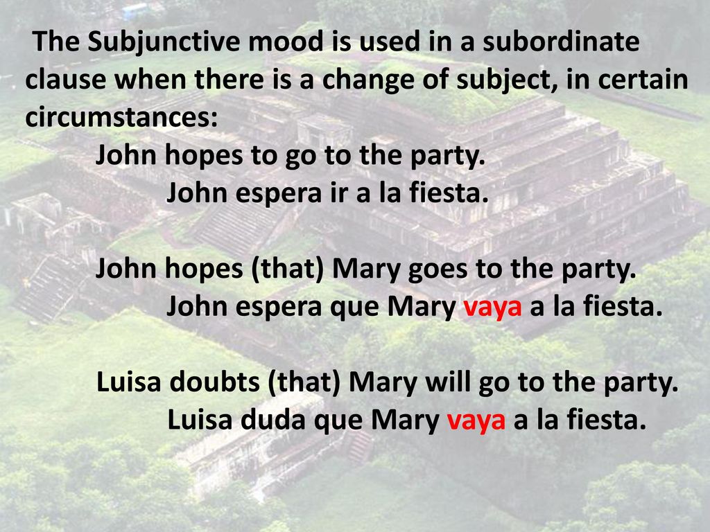 The Subjunctive mood is used in a subordinate clause when there is a change of subject, in certain circumstances: