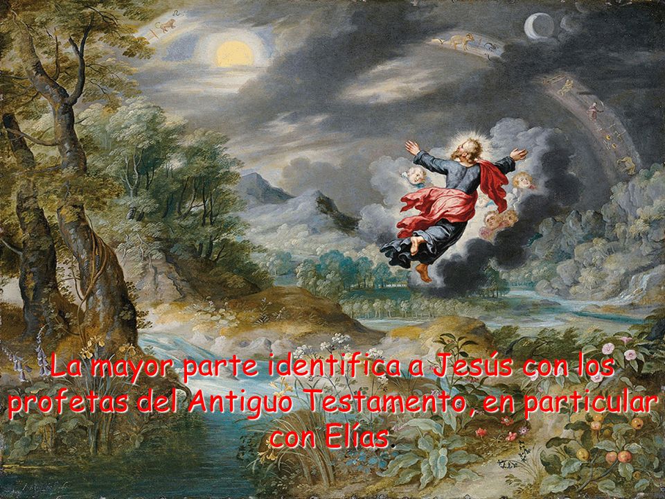 La mayor parte identifica a Jesús con los profetas del Antiguo Testamento, en particular con Elías.