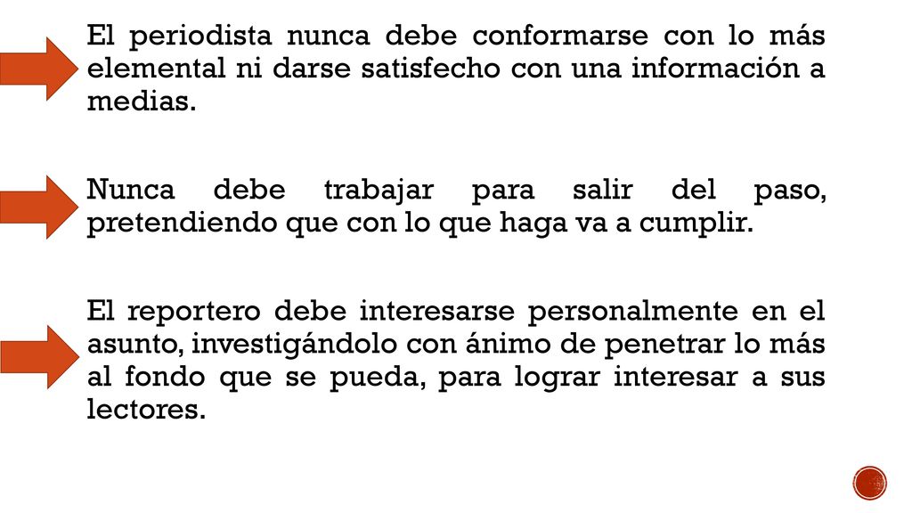El periodista nunca debe conformarse con lo más elemental ni darse satisfecho con una información a medias.