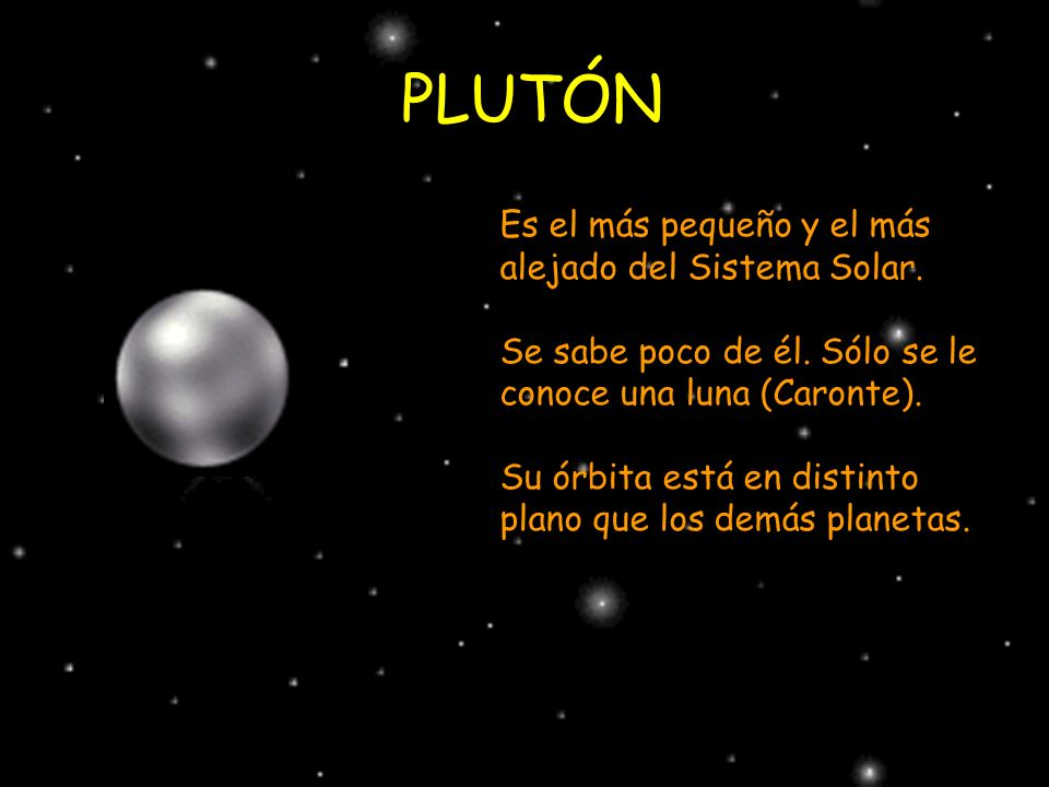 PLUTÓN Es el más pequeño y el más alejado del Sistema Solar.