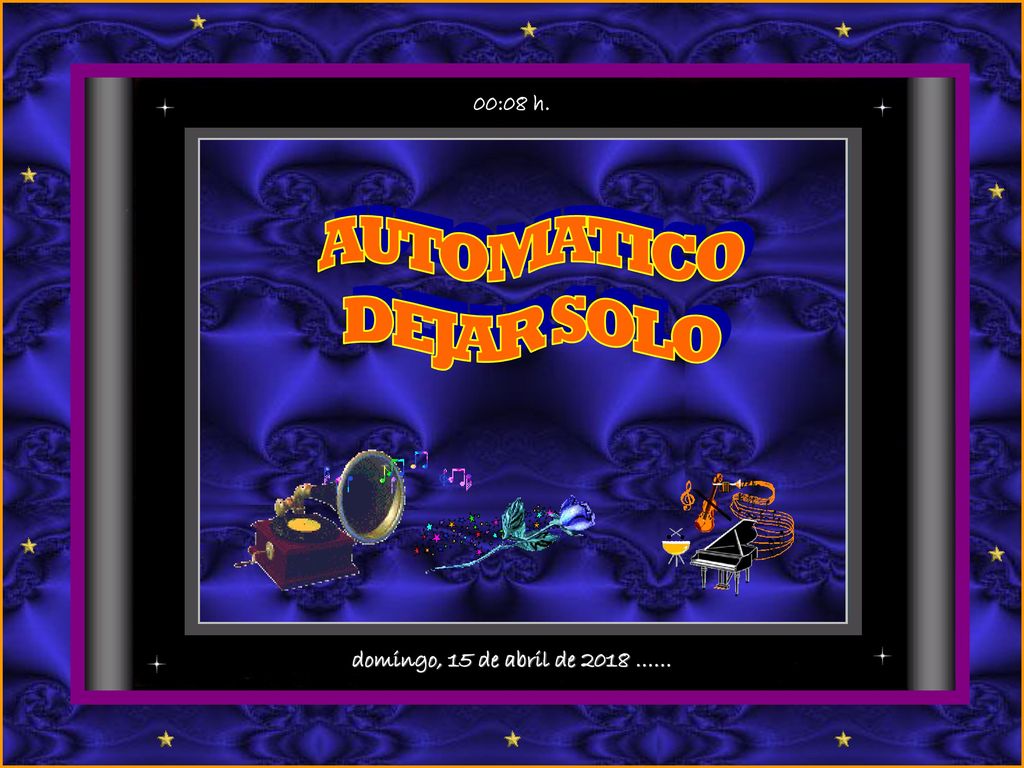00:07 h. AUTOMATICO DEJAR SOLO domingo, 15 de abril de 2018 ……