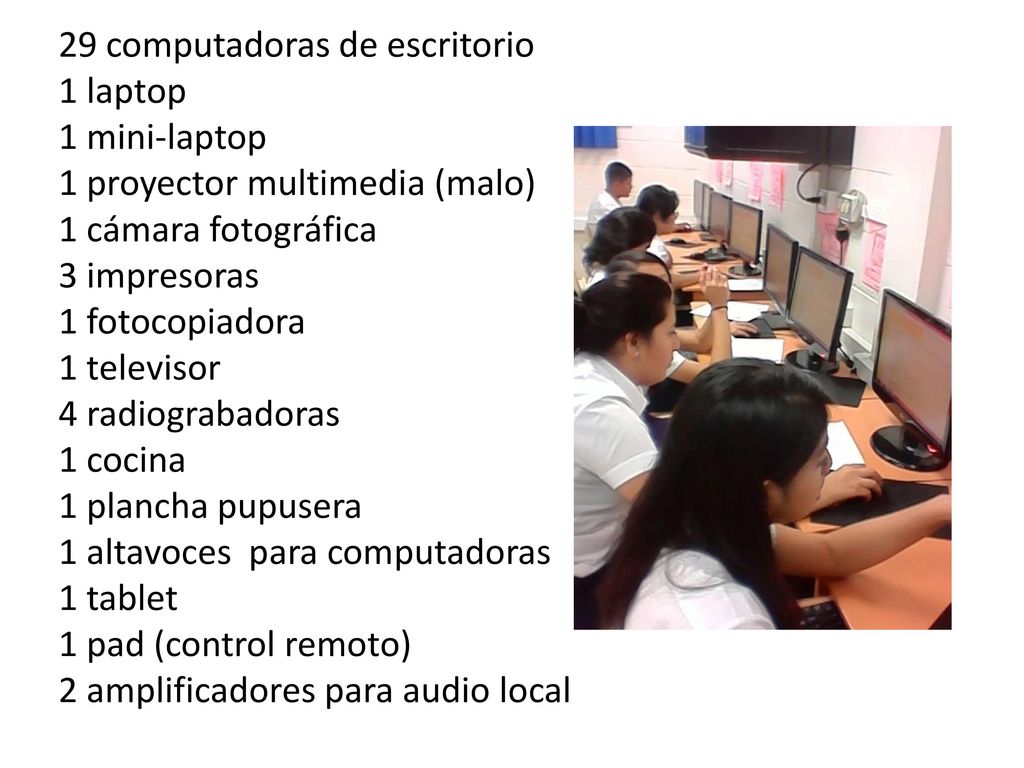 29 computadoras de escritorio 1 laptop 1 mini-laptop 1 proyector multimedia (malo) 1 cámara fotográfica 3 impresoras 1 fotocopiadora 1 televisor 4 radiograbadoras 1 cocina 1 plancha pupusera 1 altavoces para computadoras 1 tablet 1 pad (control remoto) 2 amplificadores para audio local