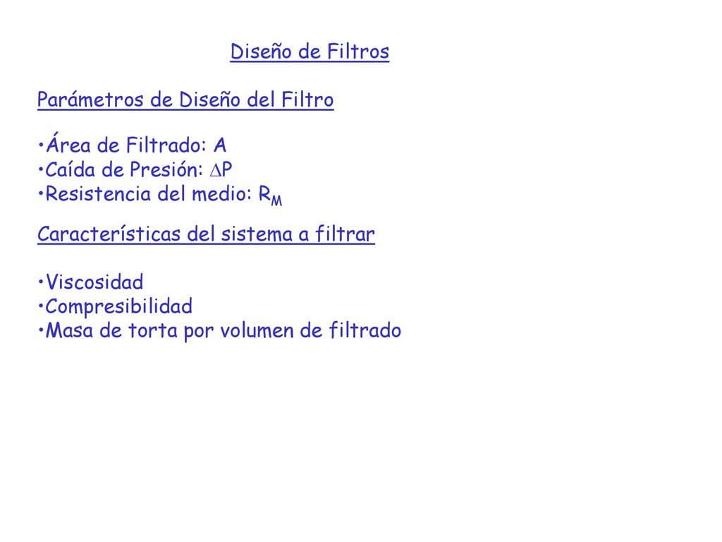 Diseño de Filtros Parámetros de Diseño del Filtro. Área de Filtrado: A. Caída de Presión: DP. Resistencia del medio: RM.