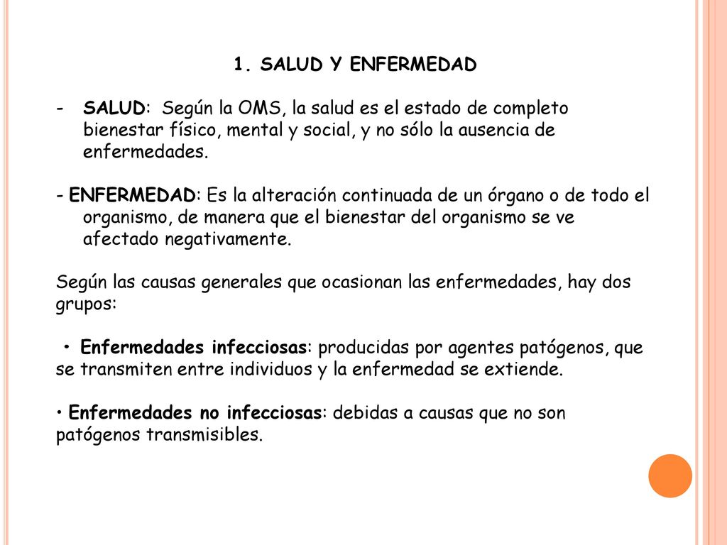 SALUD Y ENFERMEDAD SALUD: Según la OMS, la salud es el estado de completo bienestar físico, mental y social, y no sólo la ausencia de enfermedades.