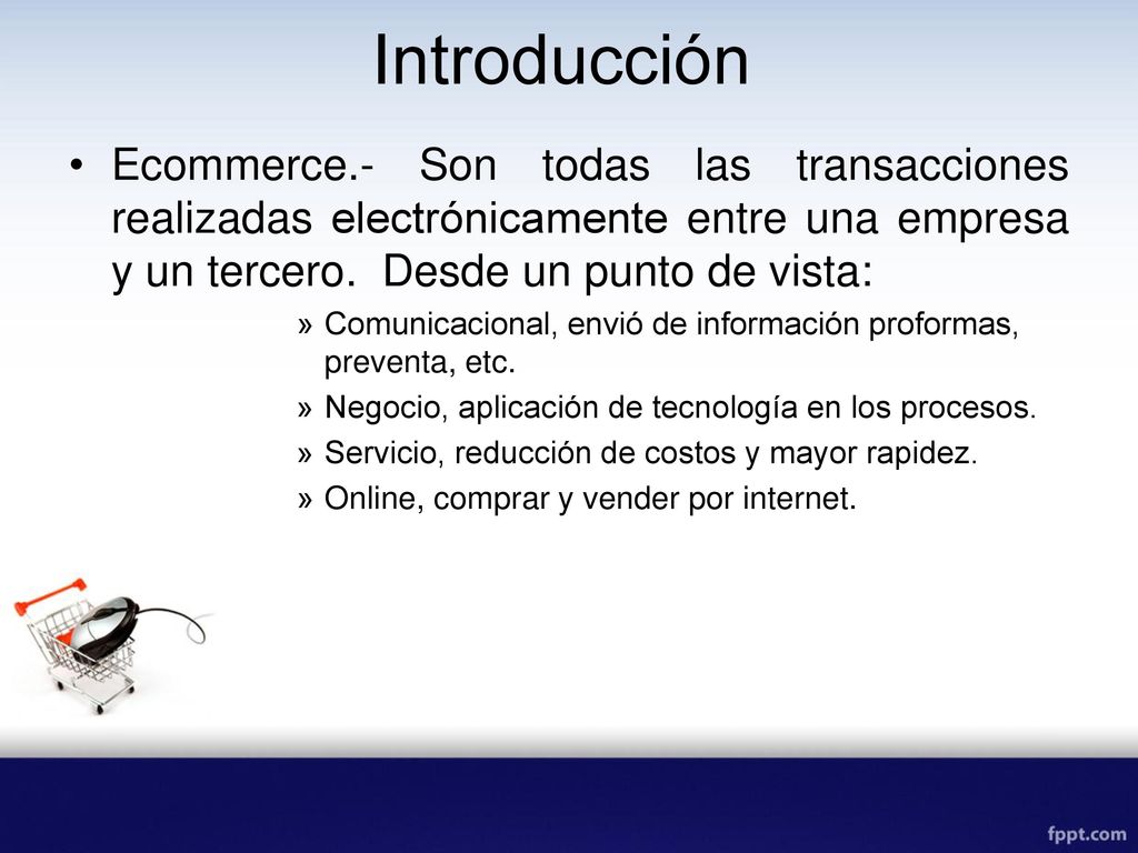 Introducción Ecommerce.- Son todas las transacciones realizadas electrónicamente entre una empresa y un tercero. Desde un punto de vista: