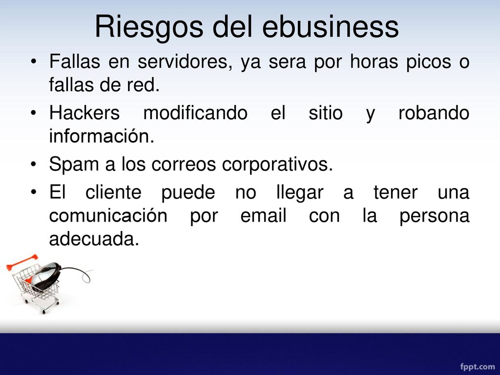 Riesgos del ebusiness Fallas en servidores, ya sera por horas picos o fallas de red. Hackers modificando el sitio y robando información.