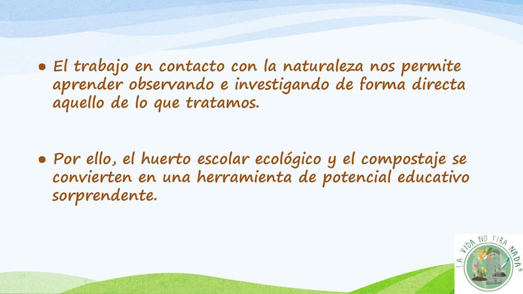 ● El trabajo en contacto con la naturaleza nos permite aprender observando e investigando de forma directa aquello de lo que tratamos.