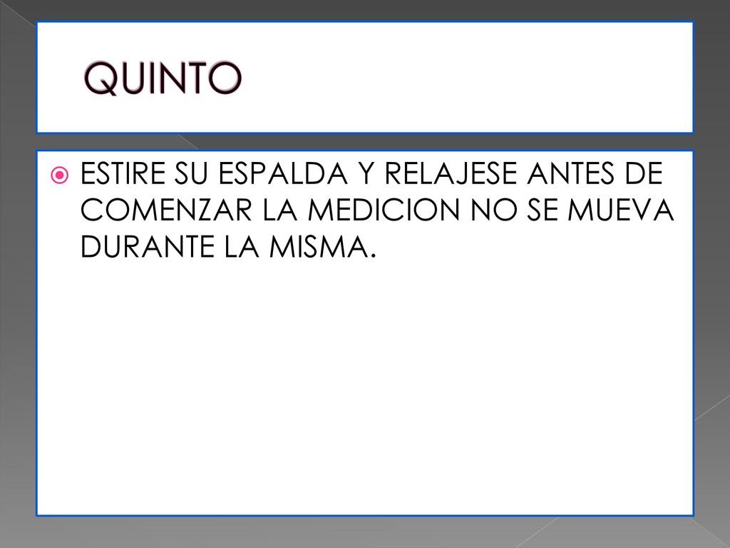 QUINTO ESTIRE SU ESPALDA Y RELAJESE ANTES DE COMENZAR LA MEDICION NO SE MUEVA DURANTE LA MISMA.