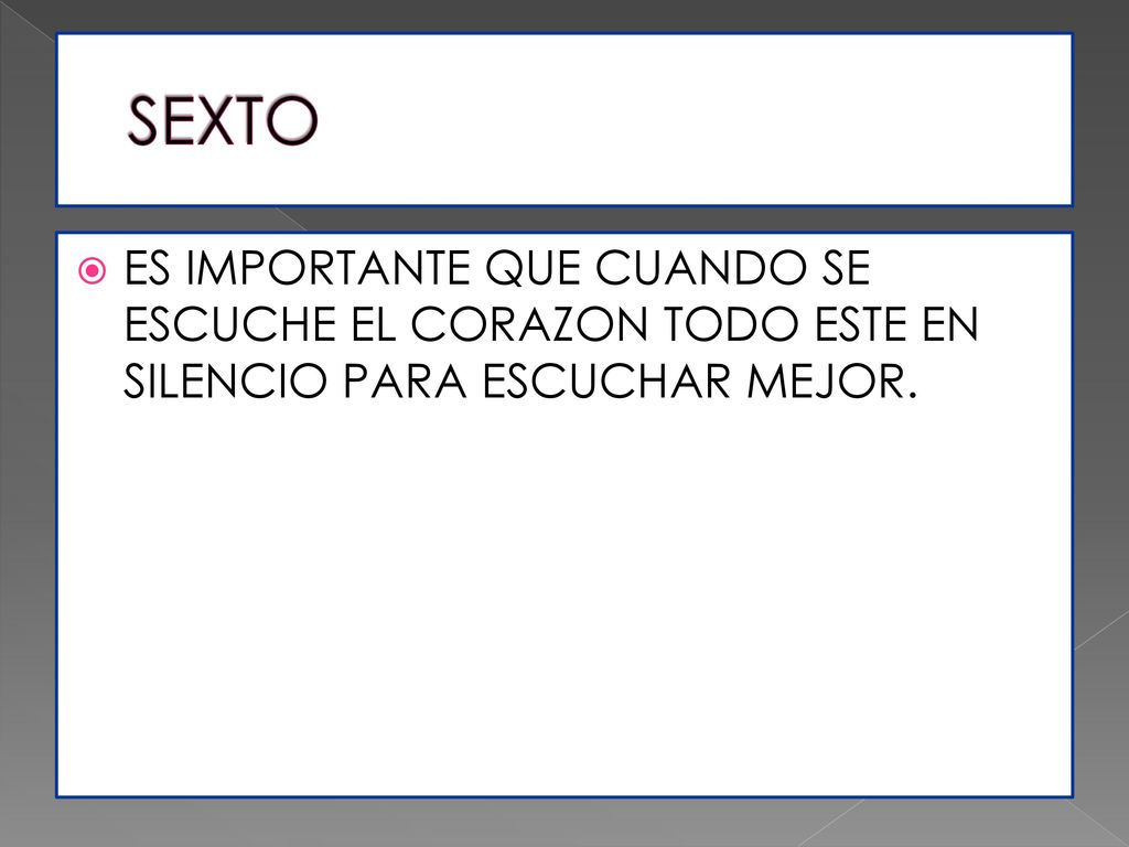 SEXTO ES IMPORTANTE QUE CUANDO SE ESCUCHE EL CORAZON TODO ESTE EN SILENCIO PARA ESCUCHAR MEJOR.