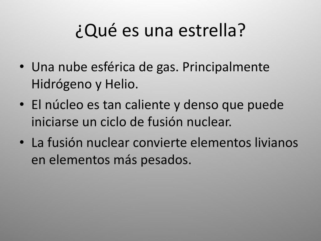 ¿Qué es una estrella Una nube esférica de gas. Principalmente Hidrógeno y Helio.
