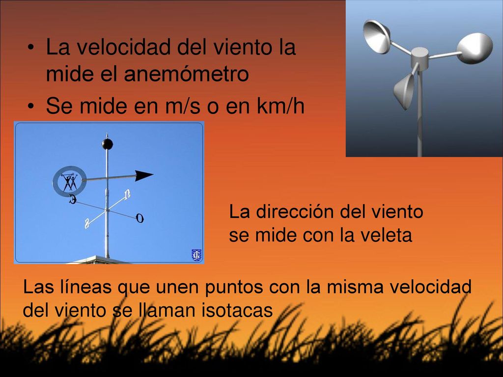 La velocidad del viento la mide el anemómetro Se mide en m/s o en km/h