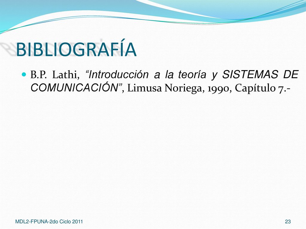 BIBLIOGRAFÍA B.P. Lathi, Introducción a la teoría y SISTEMAS DE COMUNICACIÓN , Limusa Noriega, 1990, Capítulo 7.-