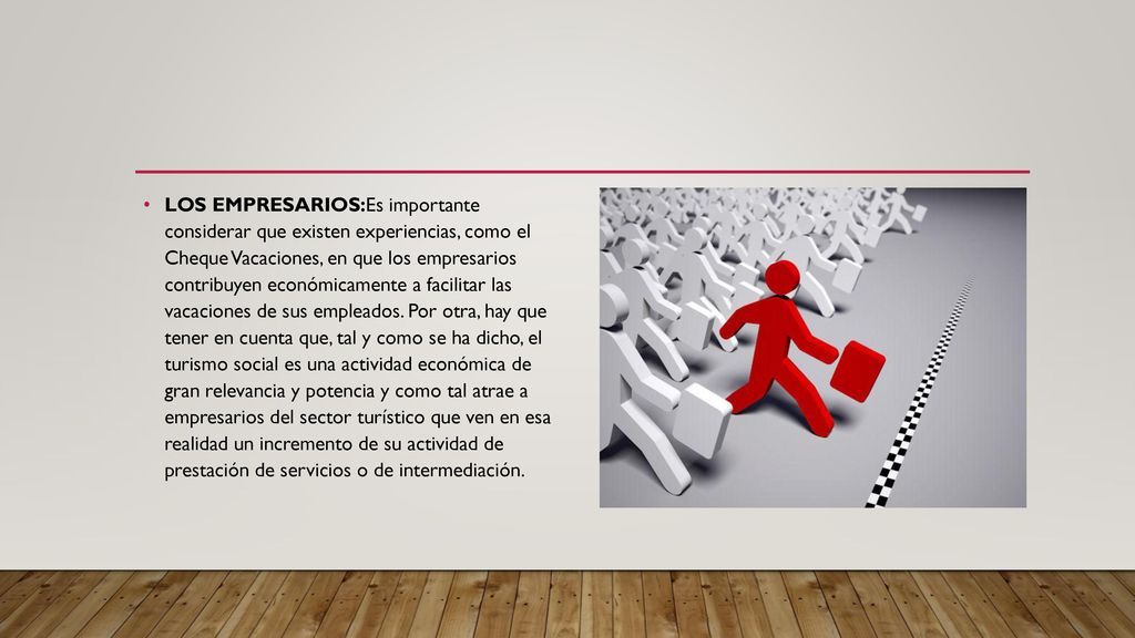 LOS EMPRESARIOS:Es importante considerar que existen experiencias, como el Cheque Vacaciones, en que los empresarios contribuyen económicamente a facilitar las vacaciones de sus empleados.