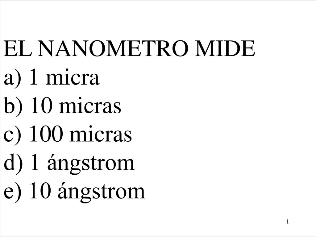 EL NANOMETRO MIDE a) 1 micra b) 10 micras c) 100 micras d) 1 ángstrom e) 10 ángstrom