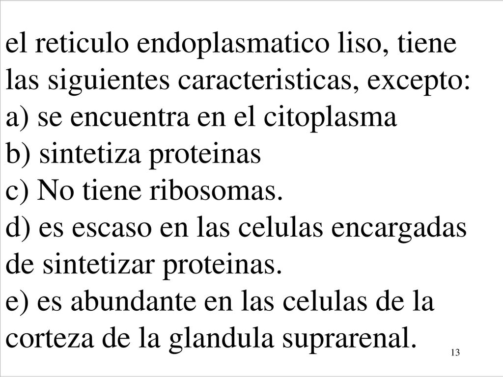 el reticulo endoplasmatico liso, tiene las siguientes caracteristicas, excepto: a) se encuentra en el citoplasma b) sintetiza proteinas c) No tiene ribosomas.