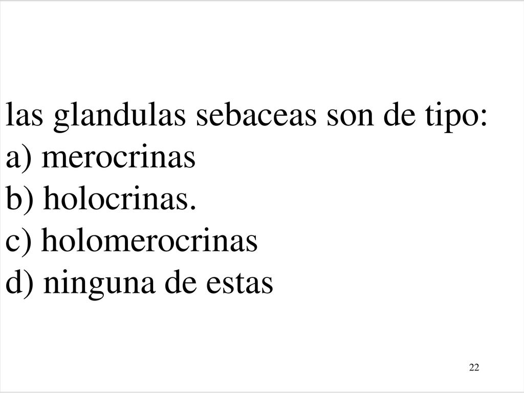 las glandulas sebaceas son de tipo: a) merocrinas b) holocrinas