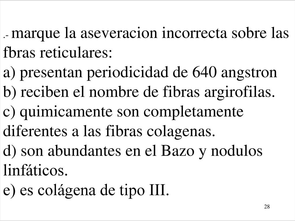 .- marque la aseveracion incorrecta sobre las fbras reticulares: a) presentan periodicidad de 640 angstron b) reciben el nombre de fibras argirofilas.