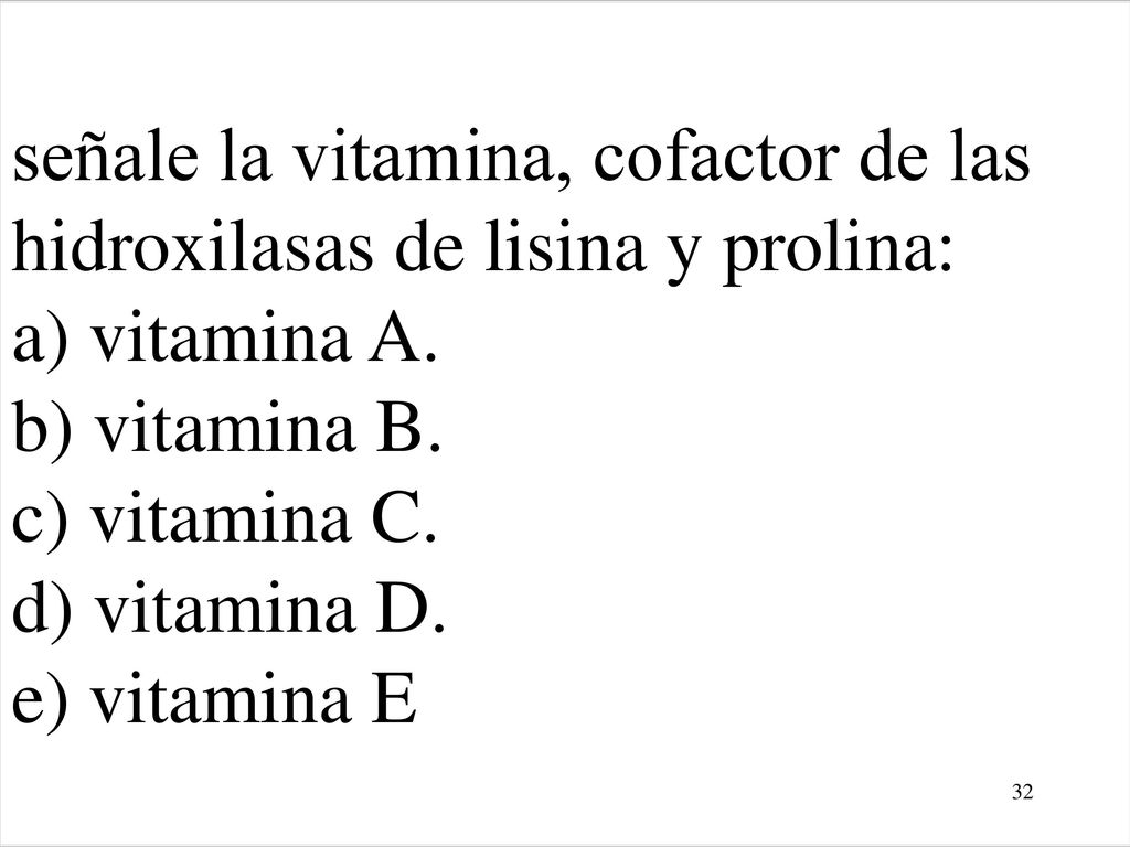 señale la vitamina, cofactor de las hidroxilasas de lisina y prolina: a) vitamina A.